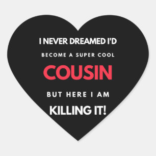 I Never Dreamed I'd Become A Super Cool Cousin Heart Sticker