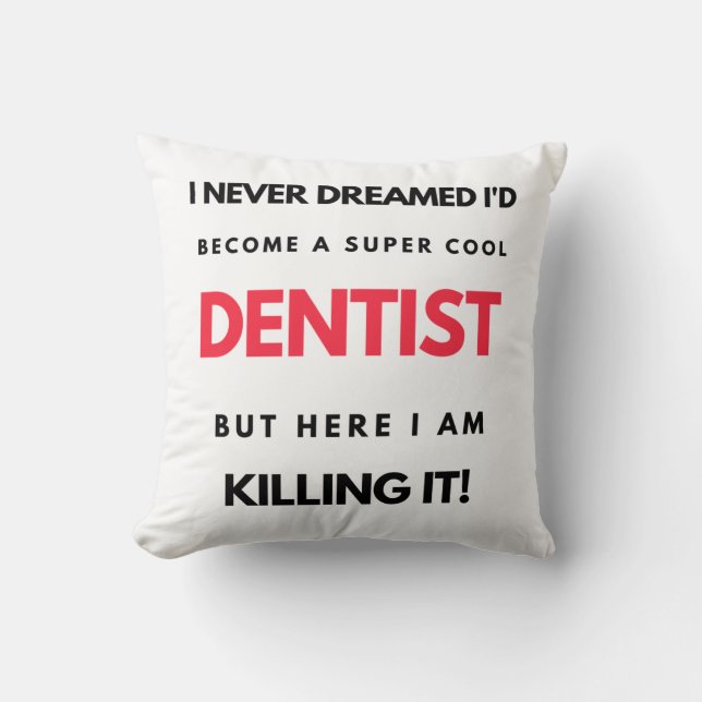I Never Dreamed I'd Become A Super Cool Dentist 2 Cushion (Front)
