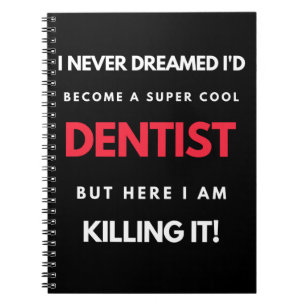I Never Dreamed I'd Become A Super Cool Dentist Notebook