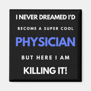 I Never Dreamed I'd Become A Super Cool Physician Magnet