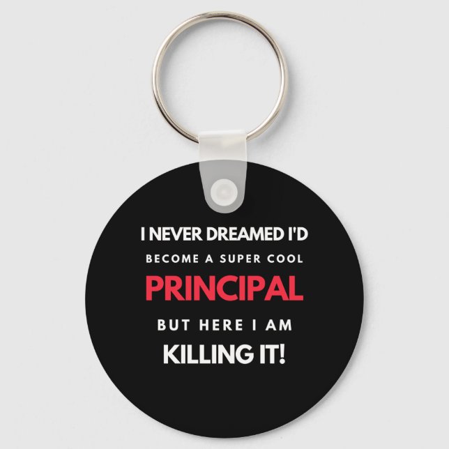 I Never Dreamed I'd Become A Super Cool Principal Key Ring (Front)