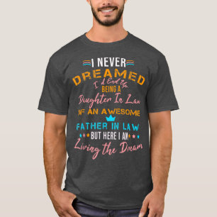 I Never Dreamed I'd End Up Being A Daughter In Law T-Shirt
