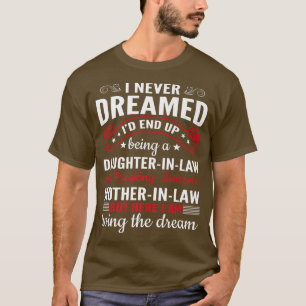 I Never Dreamed I'd End Up Being a Daughter In law T-Shirt