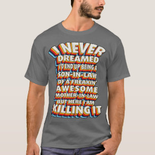 I Never Dreamed Id End Up Being A Son In Law1 T-Shirt