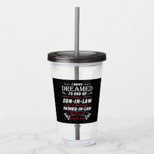 I Never Dreamed I'd End Up Being A Son - In - Law Acrylic Tumbler