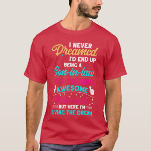 I Never Dreamed Id End Up Being A Son In Law Aweso T-Shirt