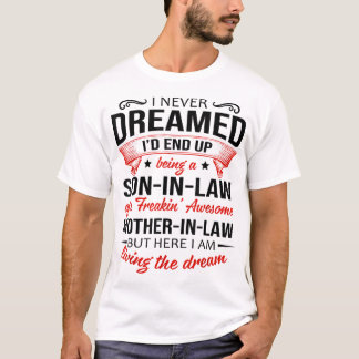 I Never Dreamed Id End Up Being A Son In Law Aweso T-Shirt
