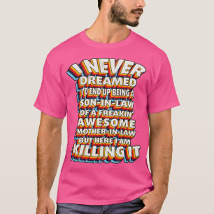 I Never Dreamed Id End Up Being A Son In Law T-Shirt