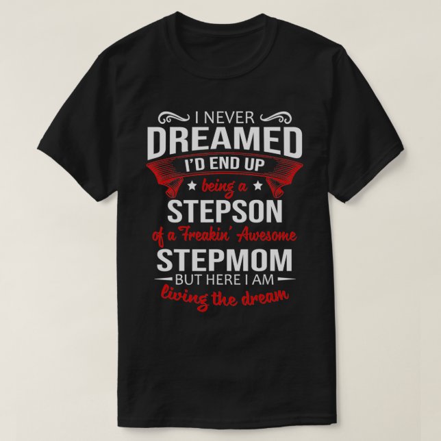 I never dreamed I'd end up being a stepson of step T-Shirt (Design Front)