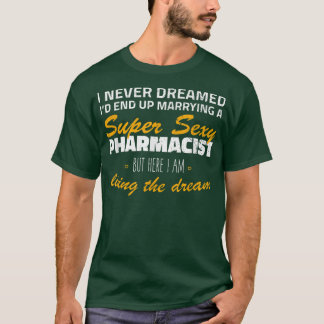 I Never Dreamed Id End Up Marrying A Sey Pharmacis T-Shirt