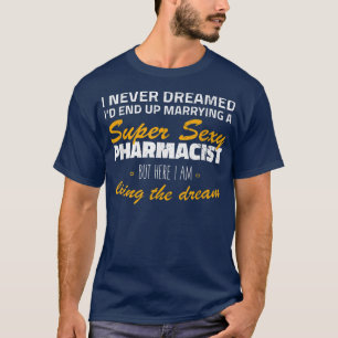 I Never Dreamed Id End Up Marrying A Sey Pharmacis T-Shirt