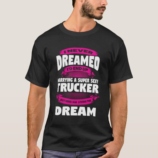 I Never Dreamed I'D End Up Marrying Trucker Trucke T-Shirt (Front)