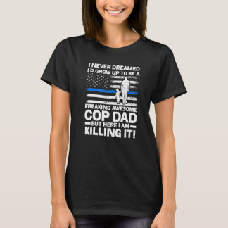 I Never Dreamed I'd Grow Be Cop Dad Police Officer T-Shirt