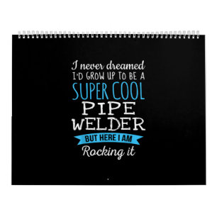 I Never Dreamed I'd Grow Up Super Cool Pipe Welder Calendar