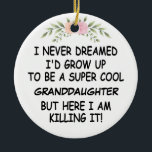 I Never Dreamed I'd Grow Up To Be A Granddaughter Ceramic Tree Decoration<br><div class="desc">I Never Dreamed I'd Grow Up To Be A Super Cool Granddaughter But Here I Am Killing It!</div>