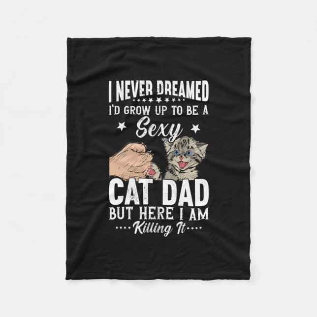 I Never Dreamed I'd Grow Up To Be A Sexy Cat Dad  Fleece Blanket (Front)