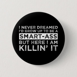 I Never Dreamed I'd Grow Up To Be A Smart-Ass 6 Cm Round Badge