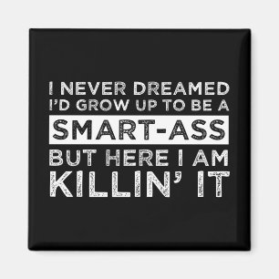 I Never Dreamed I'd Grow Up To Be A Smart-Ass Magnet