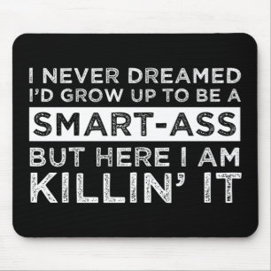 I Never Dreamed I'd Grow Up To Be A Smart-Ass Mouse Mat