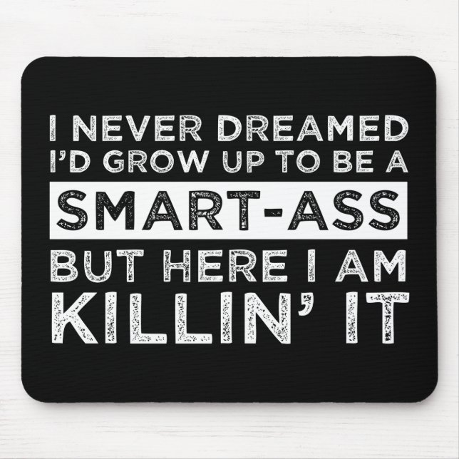I Never Dreamed I'd Grow Up To Be A Smart-Ass Mouse Mat (Front)