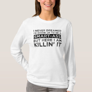 I Never Dreamed I'd Grow Up To Be A Smart-Ass T-Shirt