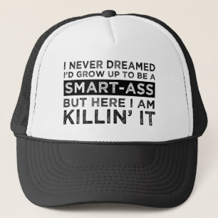 I Never Dreamed I'd Grow Up To Be A Smart-Ass Trucker Hat