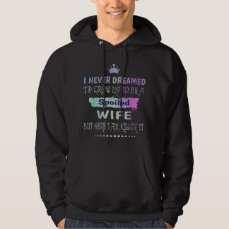 I Never Dreamed Id Grow Up To Be A Spoiled Wife Ki Hoodie