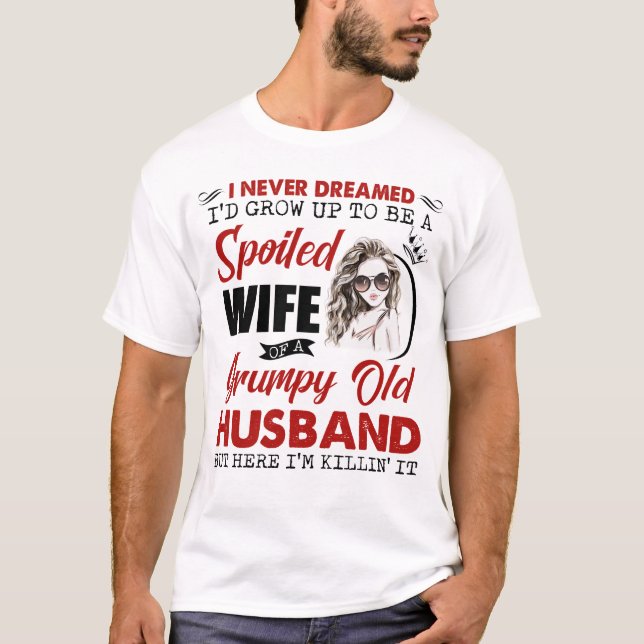 I never dreamed I'd grow up to be a spoiled wife  T-Shirt (Front)