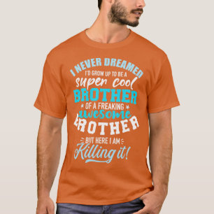 I never dreamed Id grow up to be a super cool brot T-Shirt