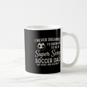 I Never Dreamed I'd Grow Up To Be A Super Y Soccer Coffee Mug