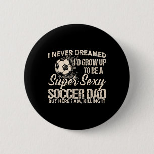 I Never Dreamed I'd Grow Up To Be A Y Soccer Dad 6 Cm Round Badge