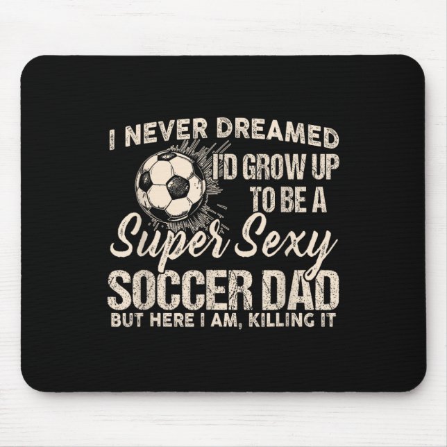 I Never Dreamed I'd Grow Up To Be A Y Soccer Dad  Mouse Mat (Front)