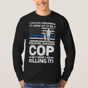 I Never Dreamed I'd Grow Up To Be Cop Cop Police C T-Shirt