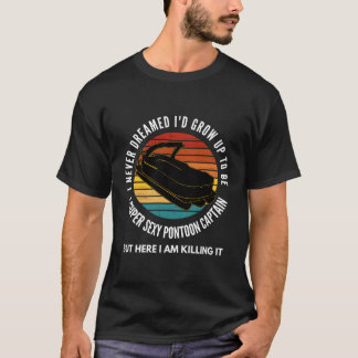 I Never Dreamed I'D Grow Up To Be Super Pontoon Ca T-Shirt