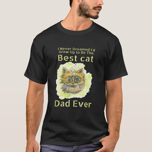 I Never Dreamed I'd Grow Up To Be The Best Cat Dad T-Shirt (Front)