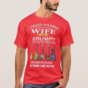 I Never Dreamed I'd Grow Up To Be Wife Of Grumpy O T-Shirt
