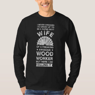 I never dreamed I'd grow up to be wood worker Wood T-Shirt
