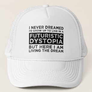 I Never Dreamed I'd Grow Up To Live In A Dystopia Trucker Hat