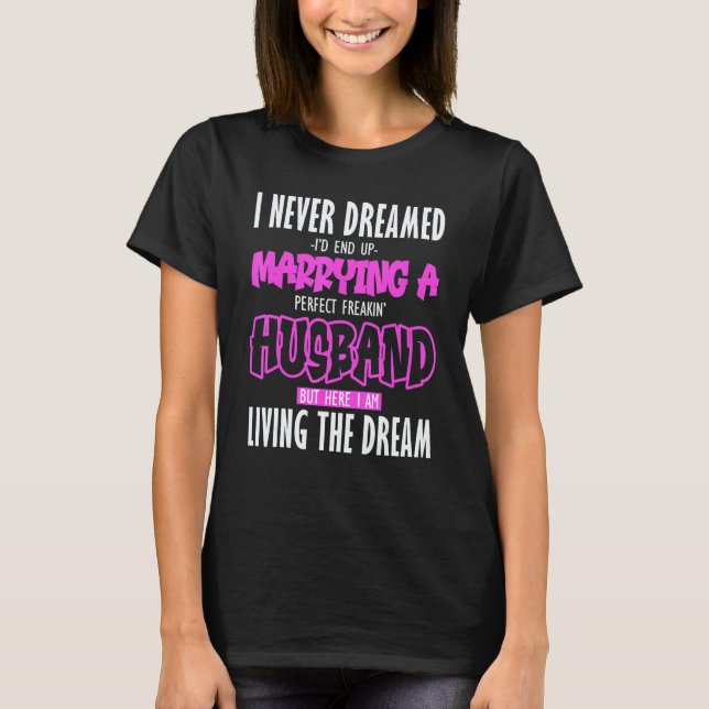 I Never Dreamed id Marry a Perfect Freaking Husban T-Shirt (Front)