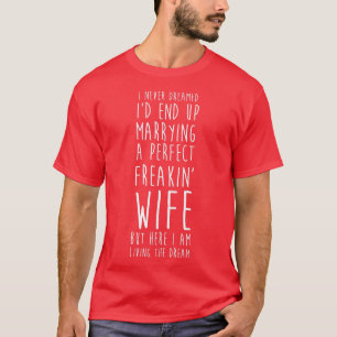I Never Dreamed Marrying A Perfect Freakin' Wife T-Shirt