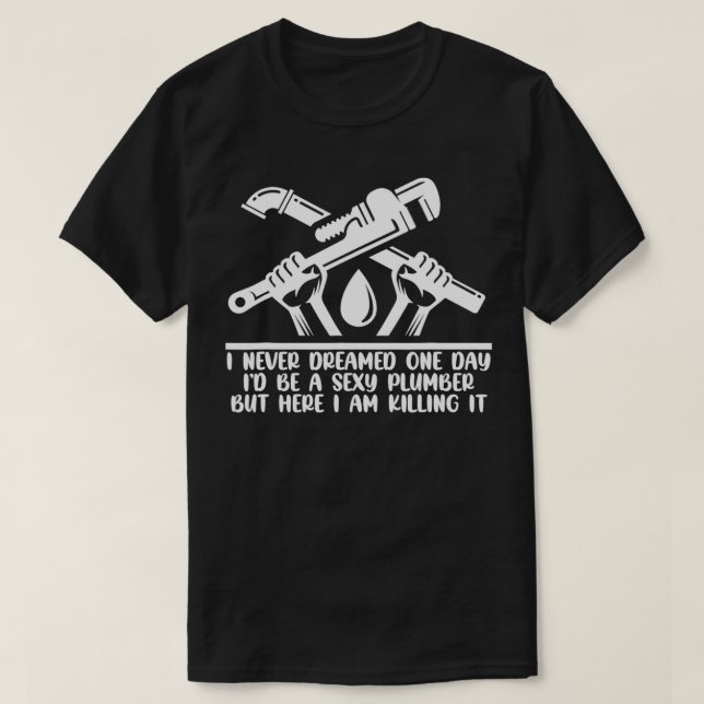 I Never Dreamed One Day Id Be A Sey Plumber Pipe W T-Shirt (Design Front)