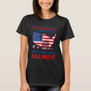 I Never Dreamed One Day I'd Be The World's Greates T-Shirt