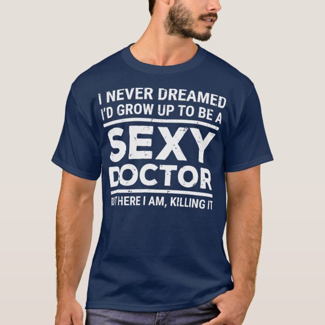 I Never Dreamed Sexy Doctor Funny Medical Doctor T-Shirt (Front)