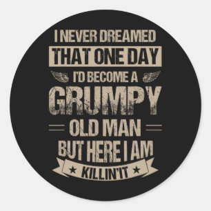 I Never Dreamed That I&#; d Become A Grumpy Old Ma Classic Round Sticker