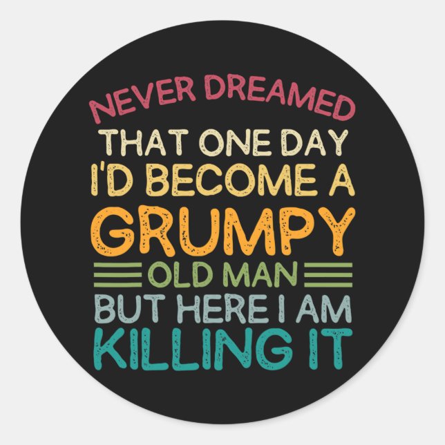 I Never Dreamed That I'd Become A Grumpy Old Man Classic Round Sticker (Front)