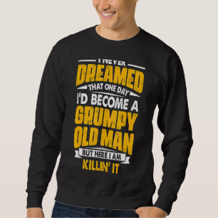 I Never Dreamed That I'd Become A Grumpy Old Man G Sweatshirt