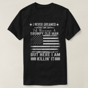 I Never Dreamed That I'd Become A Grumpy Old Man G T-Shirt