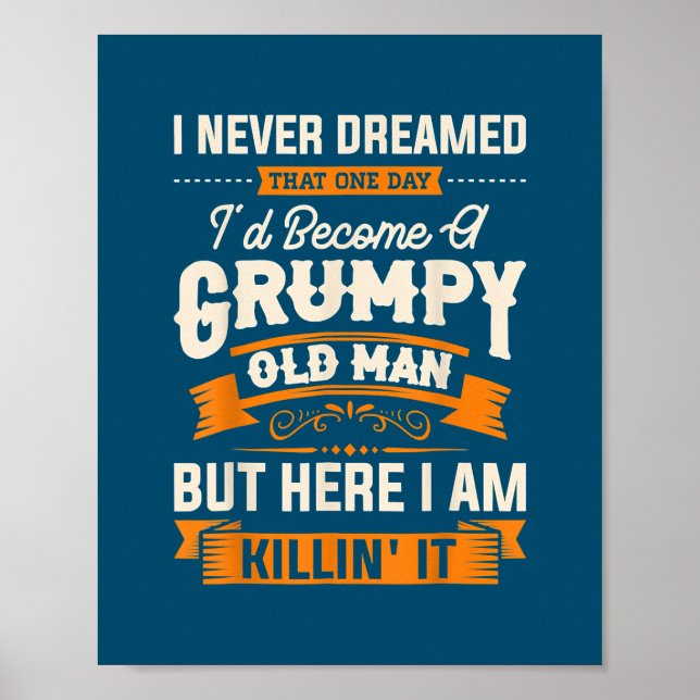 I Never Dreamed That I'd Become A Grumpy Old Man Poster (Front)