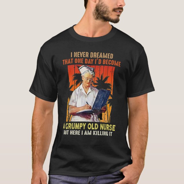 I Never Dreamed That One Day I'd Become A Grumpy O T-Shirt (Front)