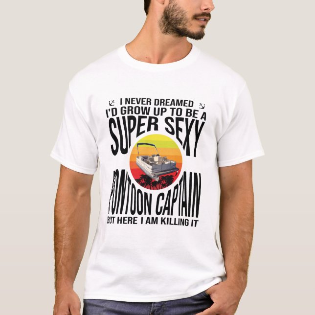 I Never Dreamed To Be A Super Sexy Pontoon Captain T-Shirt (Front)